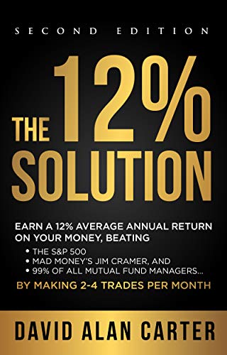 Book Cover THE 12% SOLUTION: Earn A 12% Average Annual Return On Your Money, Beating The S&P 500, Mad Moneyâ€™s Jim Cramer, And 99% Of All Mutual Fund Managersâ€¦ By Making 2-4 Trades Per Month
