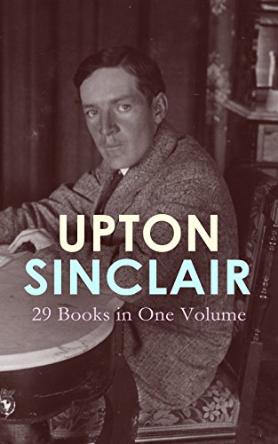 Book Cover UPTON SINCLAIR: 29 Books in One Volume: The Greatest Novels, Social Studies & Health Guides from the Renowned Author, Journalist and Pulitzer Prize Winner