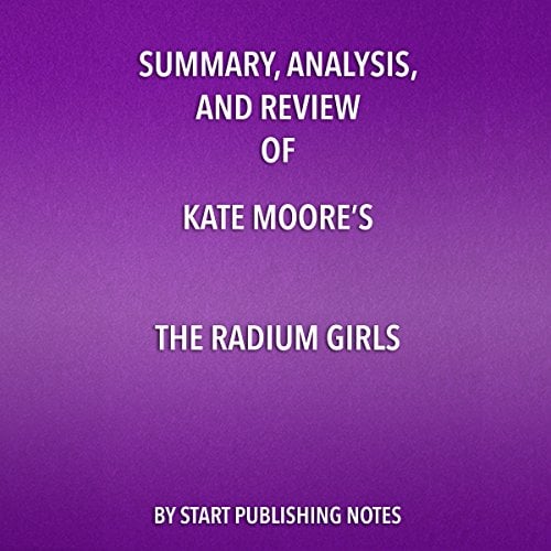 Book Cover Summary, Analysis, and Review of Kate Moore's 'The Radium Girls: The Dark Story of America's Shining Women'