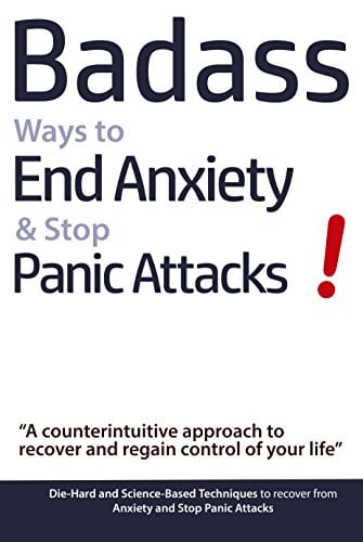 Book Cover Badass Ways to End Anxiety & Stop Panic Attacks!: A counterintuitive approach to recover and regain control of your life