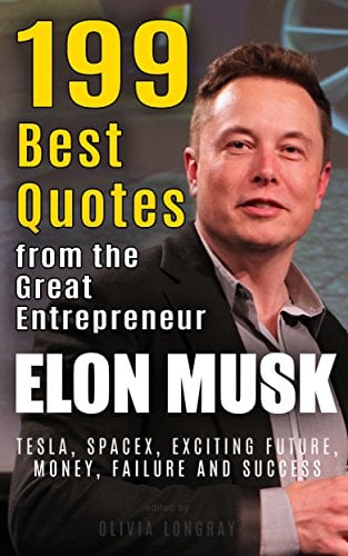 Book Cover Elon Musk: 199 Best Quotes from the Great Entrepreneur: Tesla, SpaceX, Exciting Future, Money, Failure and Success (Powerful Lessons from the Extraordinary People Book 1)
