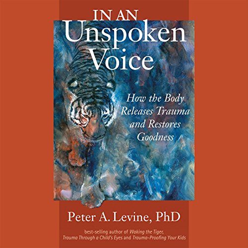 Book Cover In an Unspoken Voice: How the Body Releases Trauma and Restores Goodness
