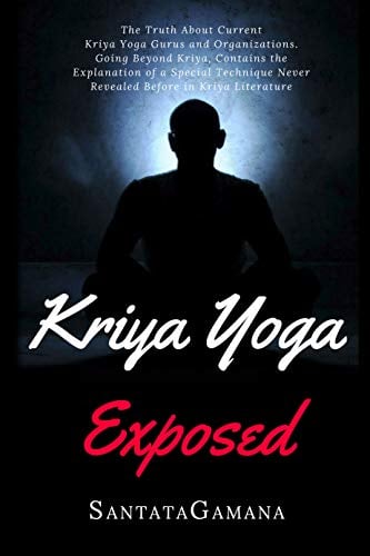 Book Cover Kriya Yoga Exposed: The Truth About Current Kriya Yoga Gurus, Organizations & Going Beyond Kriya, Contains the Explanation of a Special Technique Never Revealed Before (Real Yoga Book 1)