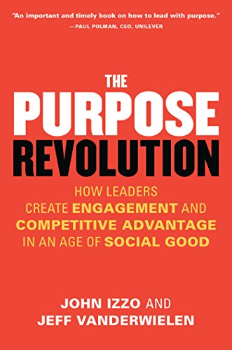 Book Cover The Purpose Revolution: How Leaders Create Engagement and Competitive Advantage in an Age of Social Good