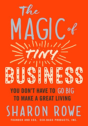 Book Cover The Magic of Tiny Business: You Don’t Have to Go Big to Make a Great Living