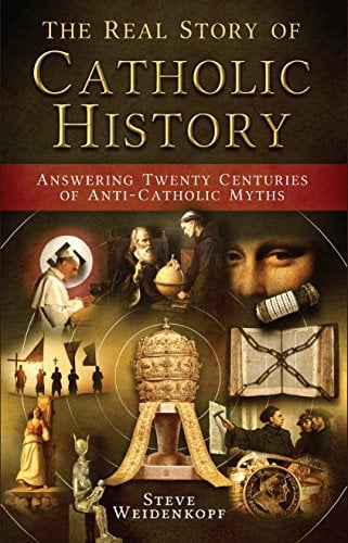 Book Cover The Real Story of Catholic History: Answering Twenty Centuries of Anti-Catholic Myths