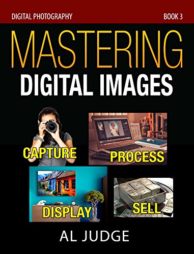 Book Cover Mastering Digital Images: Capture - Process - Display - Sell (Digital Photography Book 3)