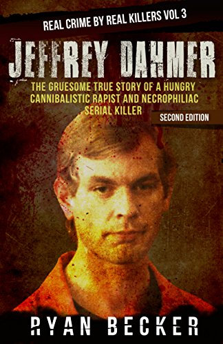 Book Cover Jeffrey Dahmer: The Gruesome True Story of a Hungry Cannibalistic Rapist and Necrophiliac Serial Killer (Real Crime by Real Killers Book 3)