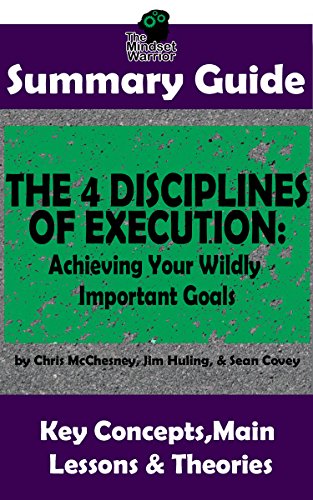 Book Cover SUMMARY: The 4 Disciplines of Execution: Achieving Your Wildly Important Goals by: Chris McChesney, Sean Covey, Jim Huling | The MW Summary Guide