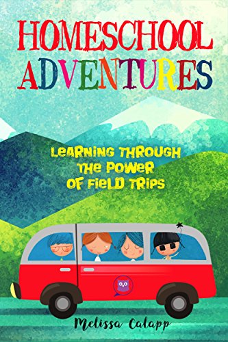 Book Cover Homeschool Adventures: Learning Through the Power of Field Trips (Live, Learn, Work at Home)