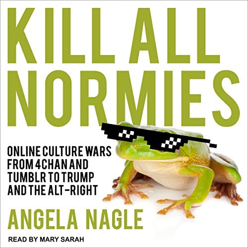 Book Cover Kill All Normies: Online Culture Wars from 4Chan and Tumblr to Trump and the Alt-Right