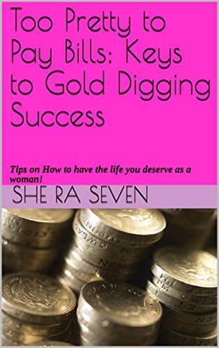 Book Cover Too Pretty to Pay Bills: Keys to Gold Digging Success: Tips on How to have the life you deserve as a woman!