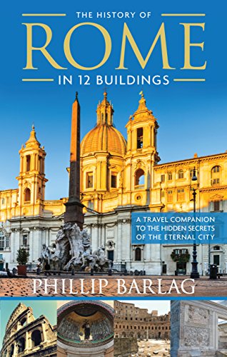 Book Cover The History of Rome in 12 Buildings: A Travel Companion to the Hidden Secrets of The Eternal City