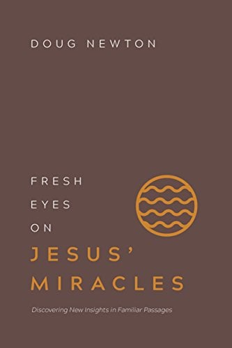 Book Cover Fresh Eyes on Jesus' Miracles: Discovering New Insights in Familiar Passages