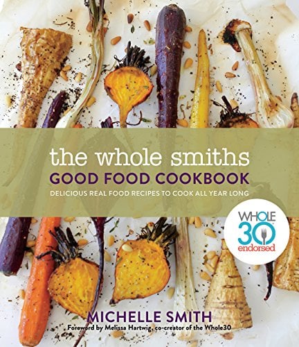 Book Cover The Whole Smiths Good Food Cookbook: Whole30 Endorsed, Delicious Real Food Recipes to Cook All Year Long