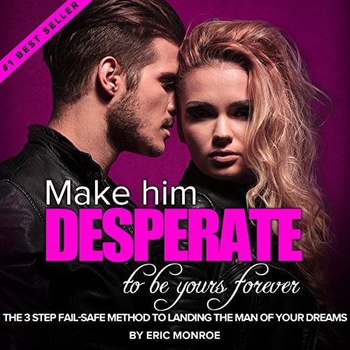 Book Cover Make Him DESPERATE to Be Yours Forever: The 3-Step Fail-Safe Method to Landing the Man of Your Dreams