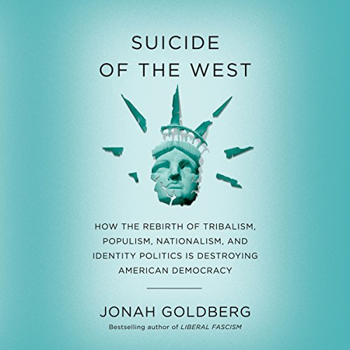 Book Cover Suicide of the West: How the Rebirth of Tribalism, Populism, Nationalism, and Identity Politics is Destroying American Democracy
