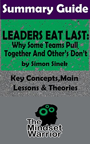 Book Cover SUMMARY: Leaders Eat Last: Why Some Teams Pull Together and Others Don't: by Simon Sinek | The MW Summary Guide