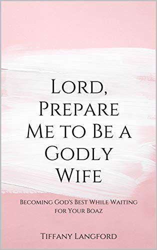 Book Cover Lord, Prepare Me to Be a Godly Wife: Becoming God's Best While Waiting for Your Boaz