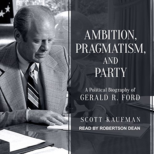 Book Cover Ambition, Pragmatism, and Party: A Political Biography of Gerald R. Ford
