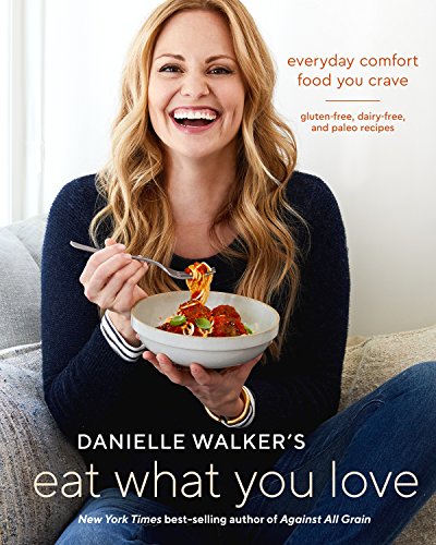 Book Cover Danielle Walker's Eat What You Love: Everyday Comfort Food You Crave; Gluten-Free, Dairy-Free, and Paleo Recipes [A Cookbook]