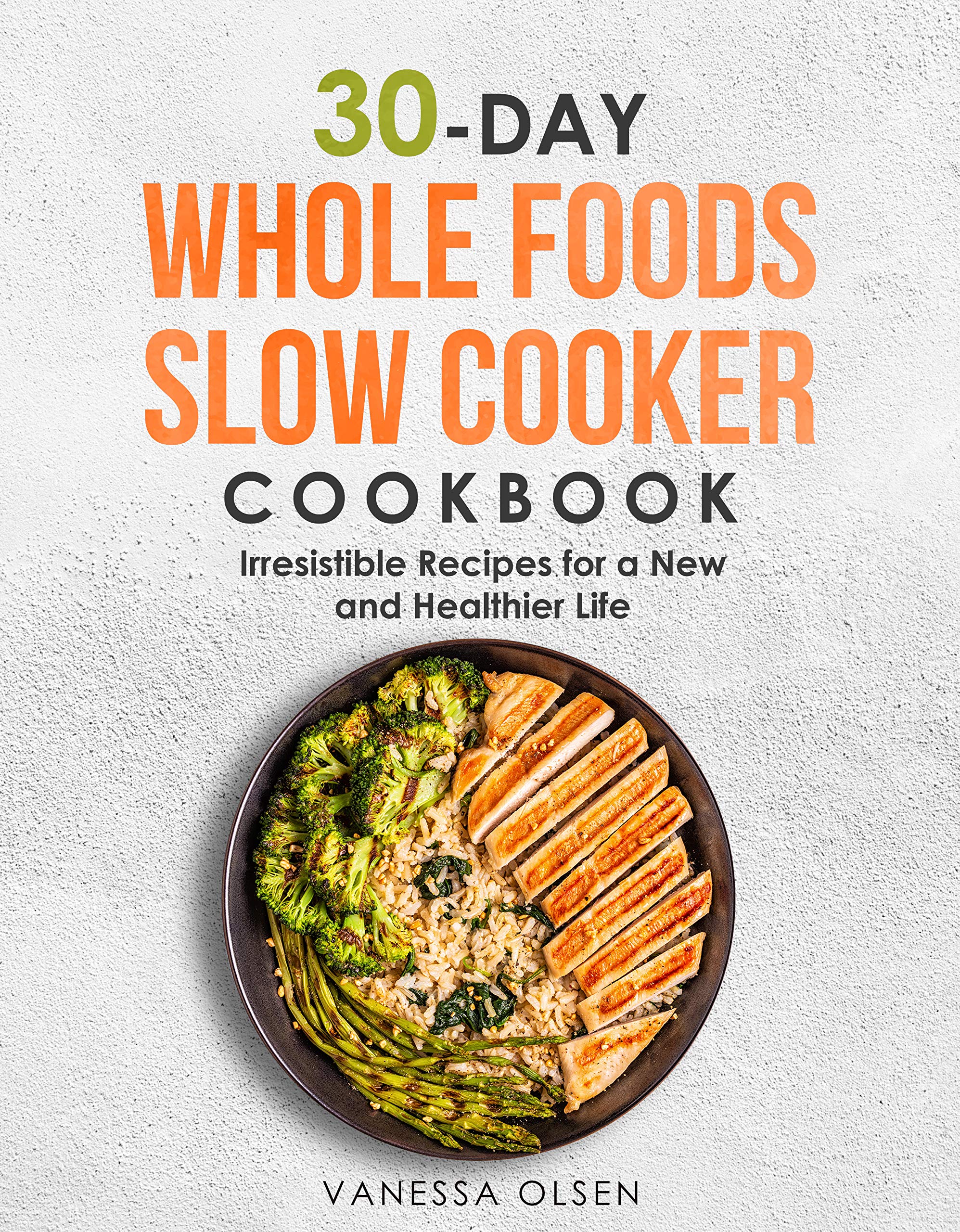 Book Cover 30-Day Whole Foods Slow Cooker Cookbook: Irresistible Recipes for a New and Healthier Life