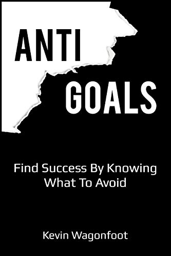 Book Cover Anti-Goals: Find Success By Knowing What To Avoid (Anti Series Book 1)