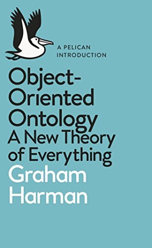 Book Cover Object-Oriented Ontology: A New Theory of Everything (Pelican Books)