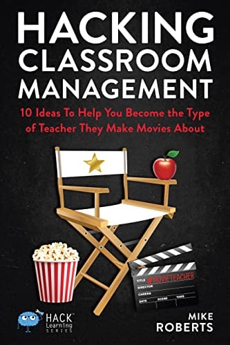 Book Cover Hacking Classroom Management: 10 Ideas To Help You Become the Type of Teacher They Make Movies About (Hack Learning Series)