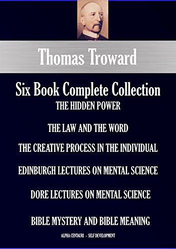 Book Cover Thomas Troward Six-Book Collection (annotated): The Hidden Power; The Law And The Word; The Creative Process In The Individual; Edinburgh Lectures On Mental ... (Alpha Centauri Self-Development 5301)