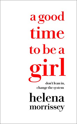 Book Cover A Good Time to be a Girl: Don’t Lean In, Change the System