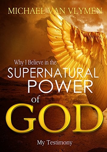 Book Cover Why I Believe in the Supernatural Power of God: My Testimony