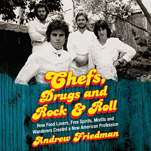 Book Cover Chefs, Drugs and Rock & Roll: How Food Lovers, Free Spirits, Misfits and Wanderers Created a New American Profession