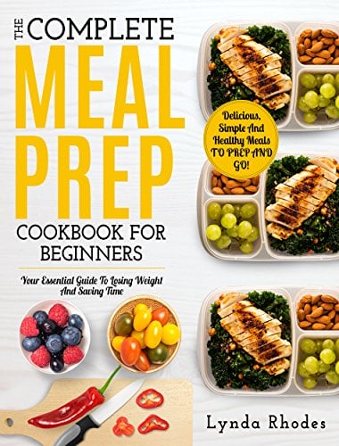 Book Cover Meal Prep: The Complete Meal Prep Cookbook For Beginners: Your Essential Guide To Losing Weight And Saving Time - Delicious, Simple And Healthy Meals To Prep and Go! (Low Carb Meal Prep)