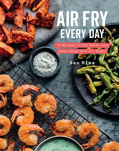 Book Cover Air Fry Every Day: 75 Recipes to Fry, Roast, and Bake Using Your Air Fryer: A Cookbook