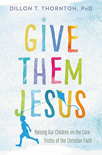 Book Cover Give Them Jesus: Raising Our Children on the Core Truths of the Christian Faith