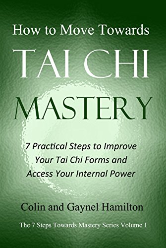 Book Cover How to Move Towards Tai Chi Mastery: 7 Practical Steps to Improve Your Tai Chi Forms and Access Your Internal Power (The 7 Steps Towards Mastery Series Book 1)
