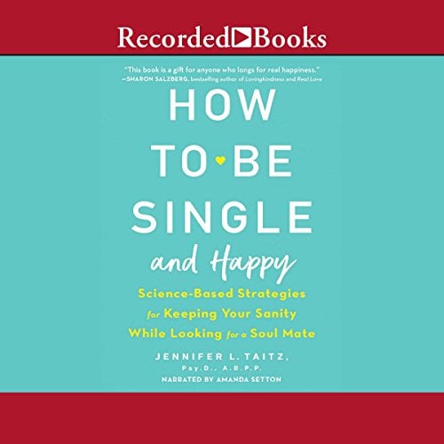 Book Cover How to Be Single and Happy: Science-Based Strategies for Keeping Your Sanity While Looking for a Soulmate
