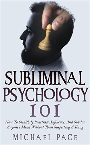 Book Cover Subliminal Psychology 101: How To Stealthily Penetrate, Influence, And Subdue Anyone's Mind Without Them Suspecting A Thing