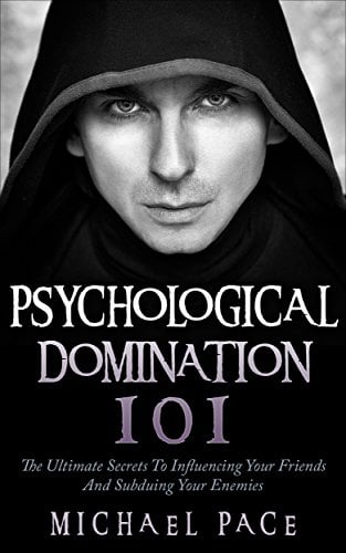 Book Cover Psychological Domination 101: The Ultimate Secrets To Influencing Your Friends And Subduing Your Enemies
