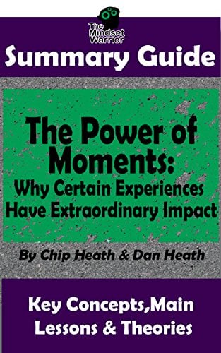 Book Cover SUMMARY: The Power of Moments: Why Certain Experiences Have Extraordinary Impact: BY Chip Heath & Dan Heath | The MW Summary Guide