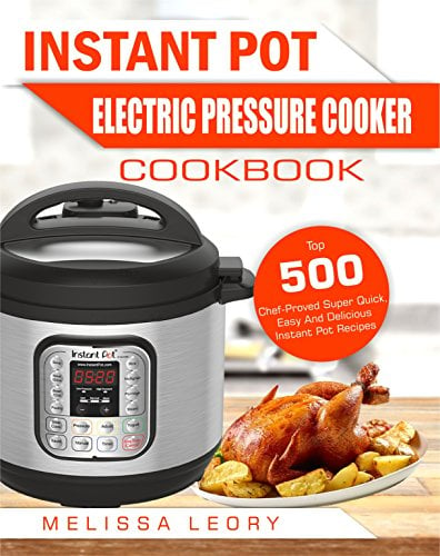 Book Cover Instant Pot Electric Pressure Cooker Cookbook: Top 500 Chef-Proved Super Quick, Easy And Delicious Instant Pot Recipes For Weight Loss And Overall Health(Low Carb Ketogenic Diet Instant Pot Cookbook)