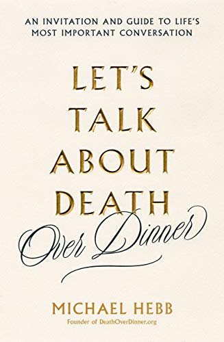 Book Cover Let's Talk about Death (over Dinner): An Invitation and Guide to Life's Most Important Conversation