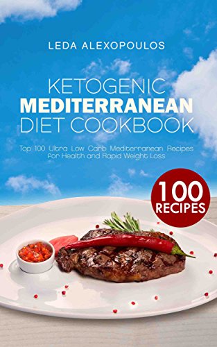 Book Cover Ketogenic Mediterranean Diet Cookbook: Top 100 Ultra Low Carb Mediterranean Recipes for Health and Rapid Weight Loss