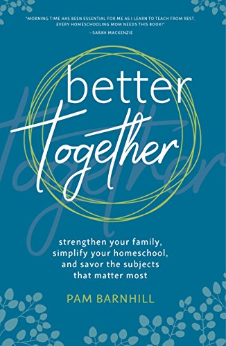 Book Cover Better Together: Strengthen Your Family, Simplify Your Homeschool, and Savor the Subjects that Matter Most