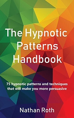 Book Cover The Hypnotic Patterns Handbook: 75 Hypnotic Patterns and Techniques That Will Make You More Persuasive