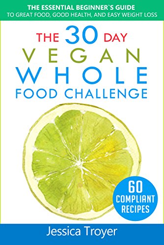 Book Cover The 30 Day Vegan Whole Foods Challenge: The Essential Beginner`s Guide to Great Food, Good Health, and Easy Weight Loss; With 60 Compliant, Simple, and Delicious Vegan Recipes; With 30 Day Meal Plan
