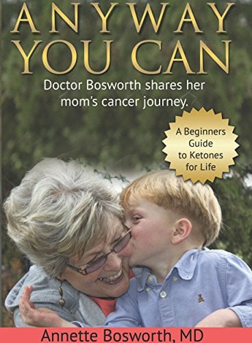 Book Cover ANYWAY YOU CAN: Doctor Bosworth shares her mom's cancer journey. A Beginners Guide to Ketones for Life