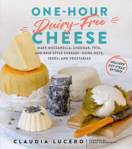 Book Cover One-Hour Dairy-Free Cheese: Make Mozzarella, Cheddar, Feta, and Brie-Style Cheeses-Using Nuts, Seeds, and Vegetables