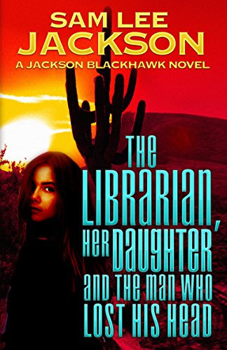 Book Cover The Librarian, Her Daughter and The Man Who Lost His Head (The Jackson Blackhawk Series Book 2)
